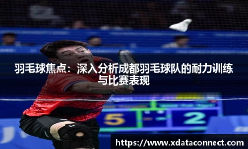 羽毛球焦点：深入分析成都羽毛球队的耐力训练与比赛表现
