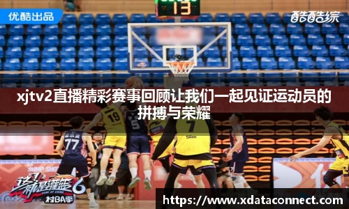 xjtv2直播精彩赛事回顾让我们一起见证运动员的拼搏与荣耀