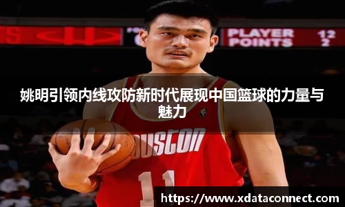 姚明引领内线攻防新时代展现中国篮球的力量与魅力
