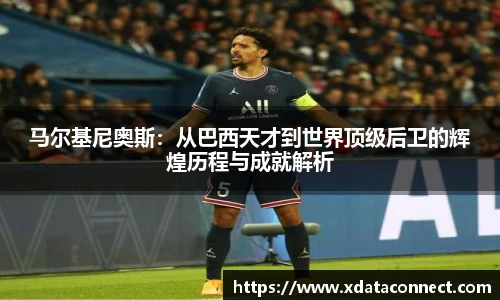 马尔基尼奥斯：从巴西天才到世界顶级后卫的辉煌历程与成就解析