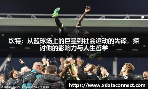 坎特：从篮球场上的巨星到社会运动的先锋，探讨他的影响力与人生哲学