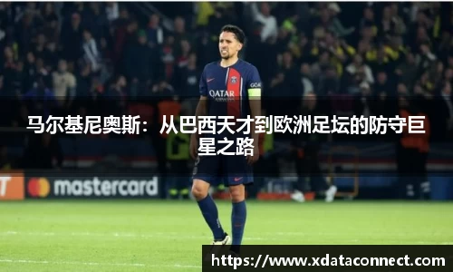 马尔基尼奥斯：从巴西天才到欧洲足坛的防守巨星之路