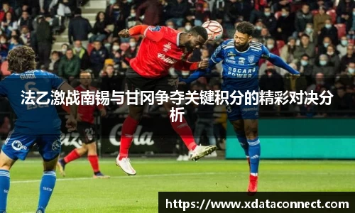 法乙激战南锡与甘冈争夺关键积分的精彩对决分析