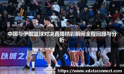 中国与伊朗篮球对决直播精彩瞬间全程回顾与分析