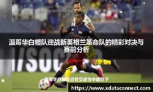 温哥华白帽队迎战新英格兰革命队的精彩对决与赛前分析