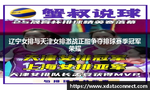 辽宁女排与天津女排激战正酣争夺排球赛季冠军荣耀