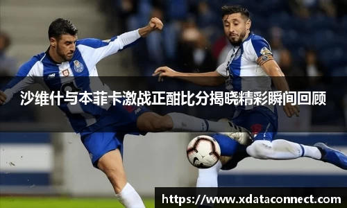 沙维什与本菲卡激战正酣比分揭晓精彩瞬间回顾